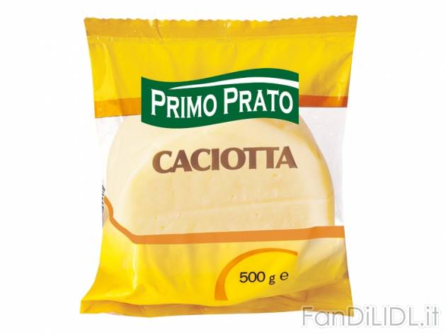 Caciotta , prezzo 1,99 &#8364; per 500 g, € 3,98/kg EUR. 
- Da gustare per ...
